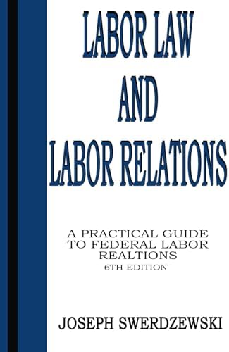Labor Law & Labor Relations: A Practical Guide to Federal Labor Relations by Joseph Swerdzewski