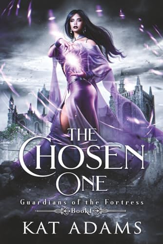 The Chosen One: A Fated Mate, Bullies to Lovers Fae Romantasy (Guardians of the Fortress) by Kat Adams
