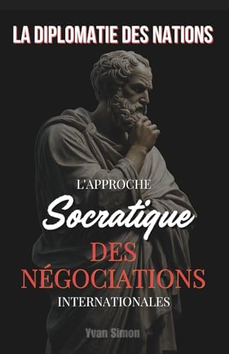 La Diplomatie des Nations: L'Approche Socratique des Négociations Internationales (French Edition) by Yvan Simon