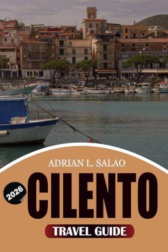 CILENTO Travel Guide 2026: Discover the Hidden Coastal Paradise with Stunning Beaches Ancient Villages Food Culture and Stress Free Travel Planning by ADRIAN L. SALAO