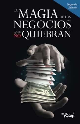 LA MAGIA DE LOS NEGOCIOS QUE NO QUIEBRAN (Spanish Edition) by Dr Roch