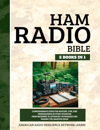 Ham Radio Bible 5 Books in 1: Comprehensive Guide for Mastery, Fun, and Preparedness in Every Situation From Beginner to Advanced Techniques and Passing the Amateur Exam by American Radio Resilience Network (ARRN)