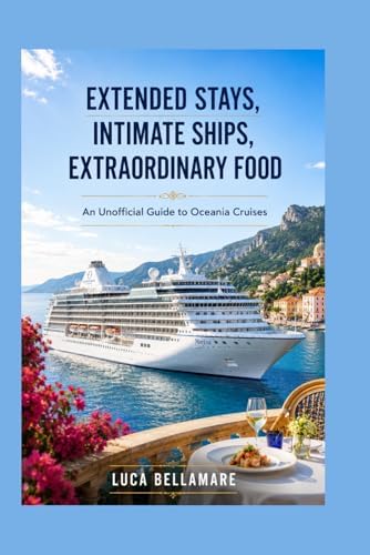 Extended Stays, Intimate Ships, Extraordinary Food: An Unofficial Guide to Oceania Cruises by Luca Bellamare