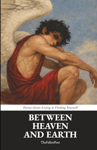 Between Heaven And Earth: Poems about Losing & Finding Yourself by TheFallen Poet