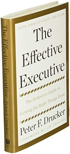 The Effective Executive: The Definitive Guide to Getting the Right Things Done ― Peter Drucker's Classic Management and Leadership Book by Peter F. Drucker