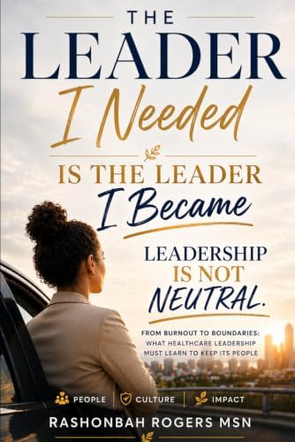 The Leader I needed is the Leader I Became: Leadership is not Neutral by Rashonbah T Rogers