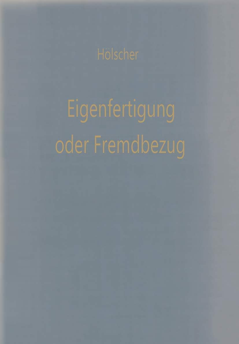 Eigenfertigung oder Fremdbezug: Entscheidungsmodelle für den Wirtschaftlichkeitsvergleich (Betriebswirtschaftliche Beiträge) (German Edition) by Klaus Hölscher