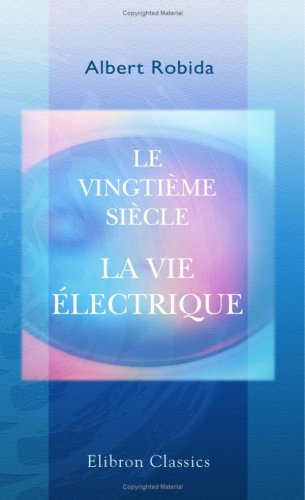 Le vingtième siècle. La vie électrique (French Edition) by Albert Robida