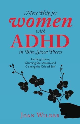 More Help for Women with ADHD in Bite-Sized Pieces: Curbing Chaos, Claiming Our Assets, and Calming the Critical Self (A Personal Look at Women with ADHD) by Joan Wilder