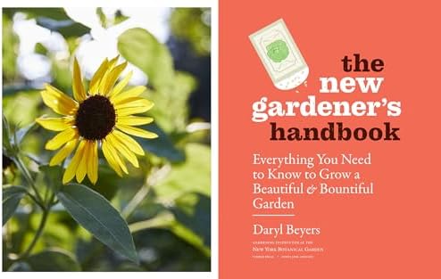 The New Gardener's Handbook: Everything You Need to Know to Grow a Beautiful and Bountiful Garden by Daryl Beyers