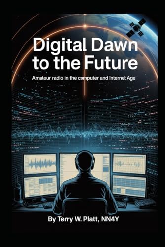 Digital Dawn to the Future: Amateur Radio in the Computer and Internet Age (Ham Radio Books by NN4Y) by Terry W. Platt NN4Y