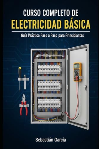 Curso Completo de Electricidad Básica: Manual práctico para principiantes, con ejemplos paso a paso, ejercicios y teoría para aprender electricidad fácilmente (Spanish Edition) by Sebastian Leandro Garcia