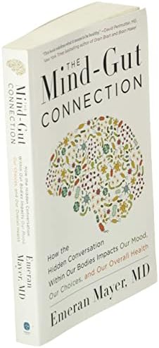 The Mind-Gut Connection: How the Hidden Conversation Within Our Bodies Impacts Our Mood, Our Choices, and Our Overall Health by Emeran Mayer