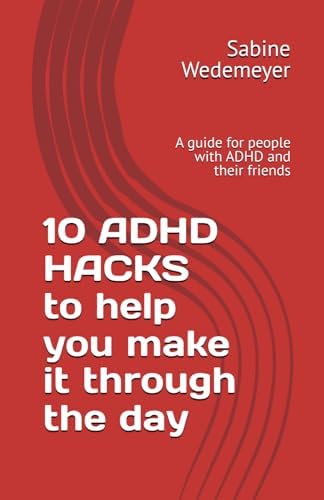 10 ADHD HACKS to help you make it through the day: A guide for people with ADHD and their friends (ADHD - Empowerment Series) by Sabine Wedemeyer