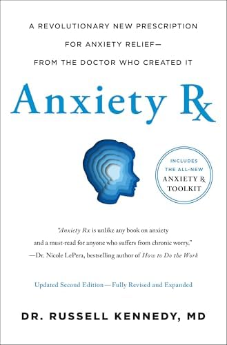 Anxiety Rx: A Revolutionary New Prescription for Anxiety Relief―from the Doctor Who Created It by Russell Kennedy