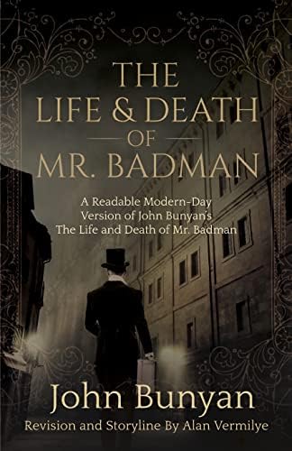 The Life and Death of Mr. Badman: A Readable Modern-Day Version of John Bunyan’s The Life and Death of Mr. Badman (The Pilgrim's Progress) by John Bunyan