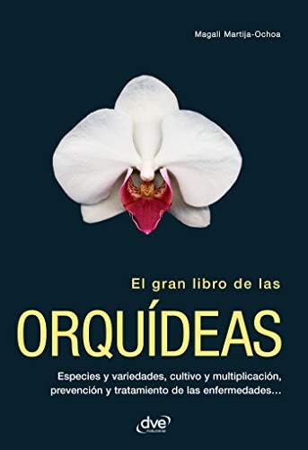 El gran libro de las orquídeas: Manual completo con especies, cuidados y técnicas para cultivar orquídeas espectaculares (Spanish Edition) by Magali Martija-Ochoa