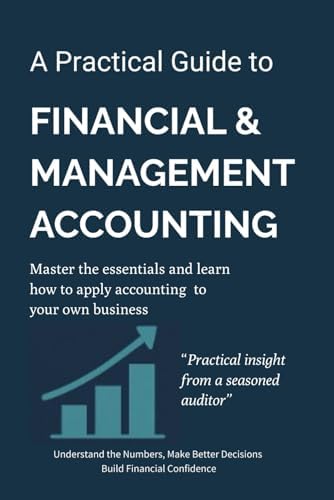 A Practical Guide To Financial & Management Accounting: Master The Essentials And Learn How To Apply Accounting To Your Own Business-Build Financial Confidence by Elia Mennen