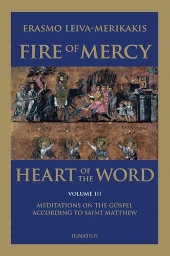 Fire of Mercy, Heart of the Word: Meditations on the Gospel According to St. Matthew (Volume 3) by Erasmo Leiva-Merikakis