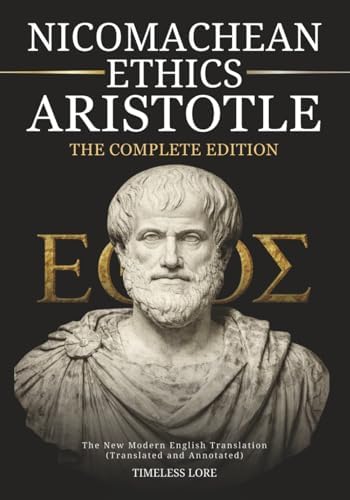 Nicomachean Ethics Aristotle - Complete Edition: The New Modern English Translation (Translated and Annotated) - Timeless Lore by Aristotle