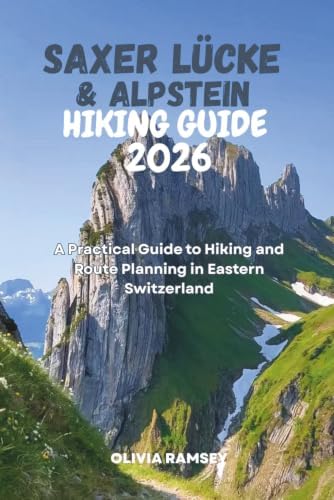 SAXER LÜCKE & ALPSTEIN HIKING GUIDE 2026: A Practical Guide to Hiking and Route Planning in Eastern Switzerland by OLIVIA RAMSEY