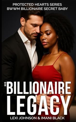 His Billionaire Legacy: BWWM Billionaire Romance Second Chance Secret Baby (Protected Hearts (BWWM Romance)) by Lexi Johnson