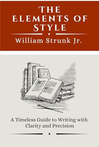 The Elements of Style: A Timeless Guide to Writing with Clarity and Precision; Fourth Edition (Annotated) by William Strunk Jr.