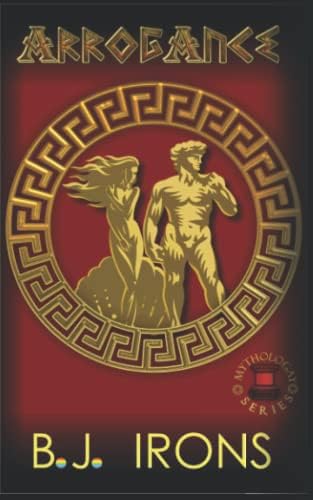 Arrogance: A Greek Mythology Gay Retelling (Book 2 of the Mythologay Series) by B. J. Irons