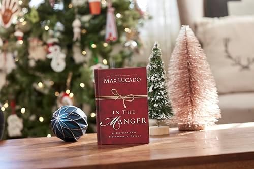 In the Manger: 25 Inspirational Selections for Advent (A 25-Day Christmas Devotional) – The Perfect Christian Gift for the Holiday Season by Max Lucado