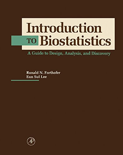 Introduction To Biostatistics: A Guide to Design, Analysis and Discovery: A Guide to Design, Analysis, and Discovery by Ronald N. Forthofer