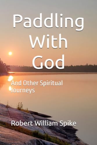 Paddling With God: And Other Spiritual Journeys by Robert William Spike