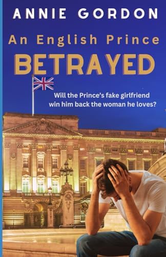 An English Prince Betrayed (Enemies to Lovers Royal Romances) by Annie Gordon