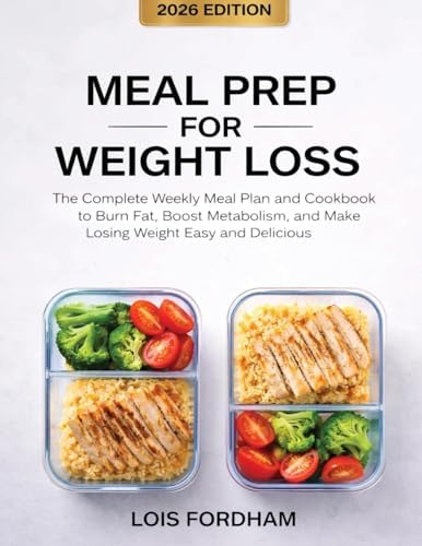 Meal Prep for Weight Loss: The Complete Weekly Meal Plan and Cookbook to Burn Fat, Boost Metabolism, and Make Losing Weight Easy and Delicious by Lois Fordham