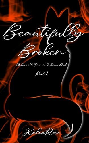Beautifully Broken: A Lovers To Enemies To Lovers Duet (The Scarred Fox Duet) by Kalia Rose