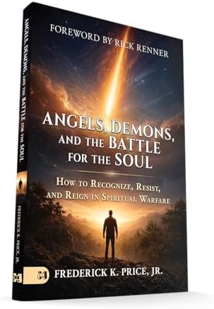 Angels, Demons, and the Battle for the Soul: How to Recognize, Resist, and Reign in Spiritual Warfare by Frederick K. Price Jr.