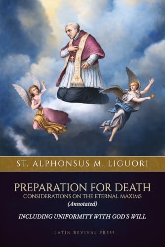 Preparation for Death (Annotated): Considerations on the Eternal Maxims, Including Uniformity with God’s Will by Alphonsus Maria de Liguori