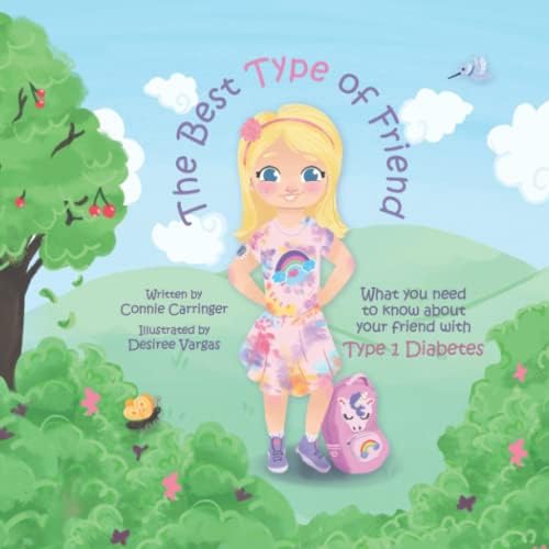 The Best Type of Friend: What you need to know about your friend with Type 1 Diabetes by Connie E Carringer