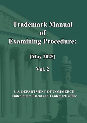 Trademark Manual of Examining Procedure: (May 2025) Vol. 2: TMEP (May 2025) by United States Patent and Trademark Office