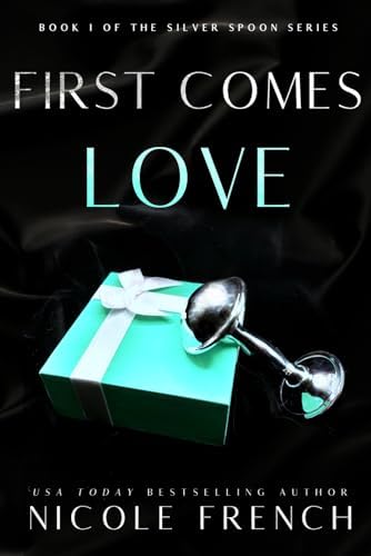 First Comes Love: A secret baby, second chance romance (Silver Spoon) by Nicole French