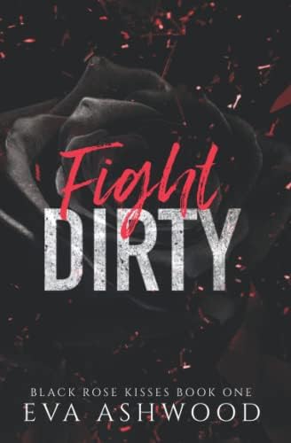 Fight Dirty: A New Adult Enemies-to-Lovers Romance (Black Rose Kisses) by Eva Ashwood