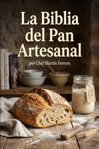 La Biblia del Pan Artesanal (Spanish Edition) by Chef Martín Ferrero