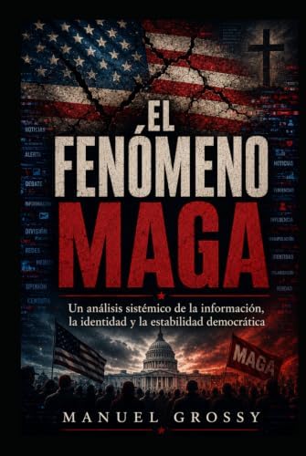 El Fenomeno Maga: Un análisis sistémico de la información, la identidad y la estabilidad democrática (Spanish Edition) by Manuel Grossy