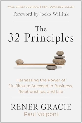 The 32 Principles: Harnessing the Power of Jiu-Jitsu to Succeed in Business, Relationships, and Life by Rener Gracie