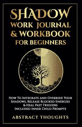 Shadow Work Journal & Workbook for Beginners: How To Integrate and Override Your Shadows, Release Blocked Energies & Heal Past Triggers - Included Inner Child Prompts by Abstract thoughts