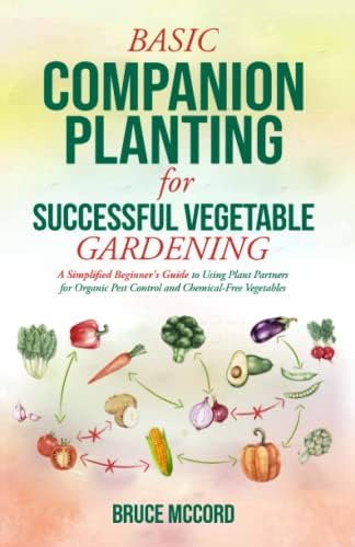 BASIC COMPANION PLANTING for SUCCESSFUL VEGETABLE GARDENING: A Simplified Beginner's Guide to Using Plant Partners for Organic Pest Control and Chemical-Free Vegetables (Bruce's Basic Garden Guides) by Bruce McCord