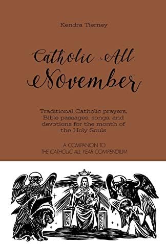 Catholic All November: Traditional Catholic prayers, Bible passages, songs, and devotions for the month of the Holy Souls (Catholic All Year Companion) by Kendra Tierney