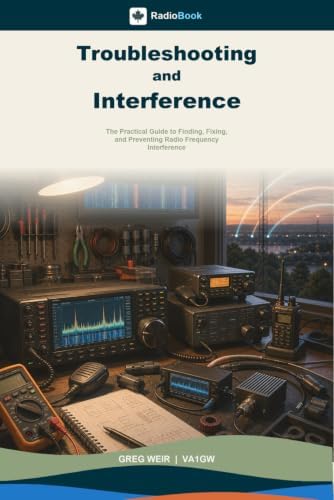 Troubleshooting and Interference: The Practical Guide to Finding, Fixing, and Preventing Radio Frequency Interference (RadioBook) by Greg Weir