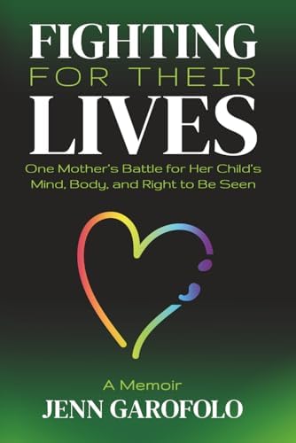 Fighting For Their Lives: One Mother’s Battle for Her Child’s Mind, Body, and Right To Be Seen by Jenn Garofolo