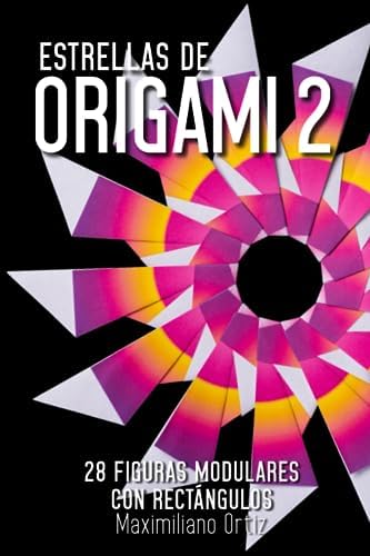 Estrellas de ORIGAMI 2: 28 Figuras Modulares con Rectángulos (Spanish Edition) by Maximiliano Ortiz