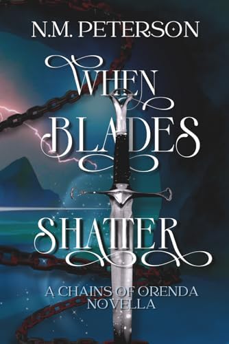 When Blades Shatter: A Romantasy of Trauma, Betrayal, and Buried Secrets (Chains of Orenda) by N.M. Peterson